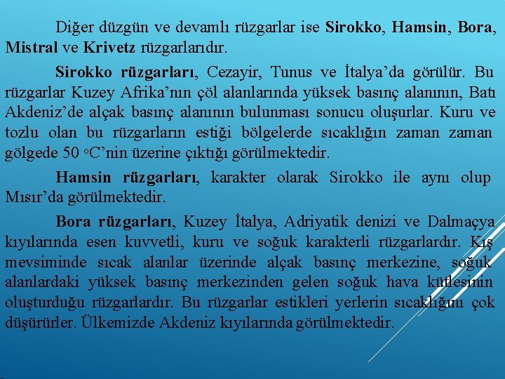 Diğer düzgün ve devamlı rüzgarlar ise Sirokko, Hamsin, Bora, Mistral ve Krivetz rüzgarlarıdır. Sirokko