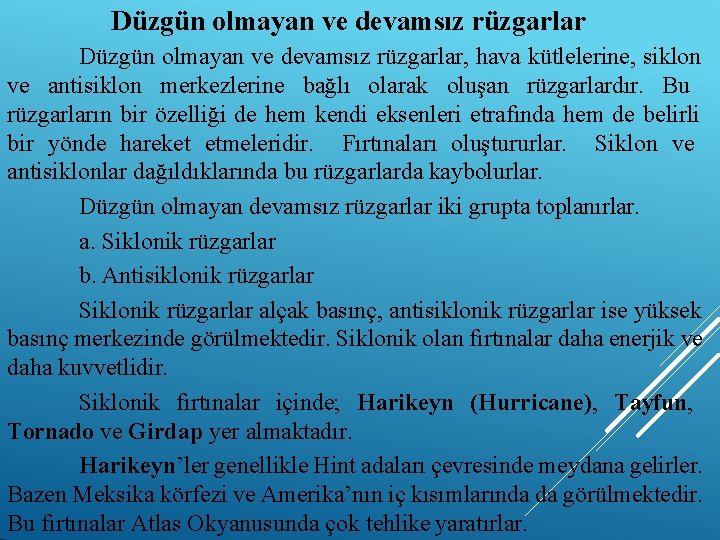 Düzgün olmayan ve devamsız rüzgarlar, hava kütlelerine, siklon ve antisiklon merkezlerine bağlı olarak oluşan