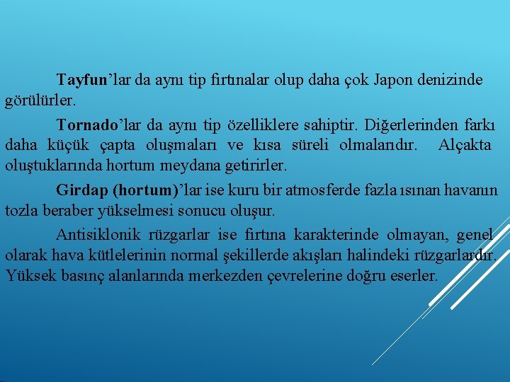 Tayfun’lar da aynı tip fırtınalar olup daha çok Japon denizinde görülürler. Tornado’lar da aynı