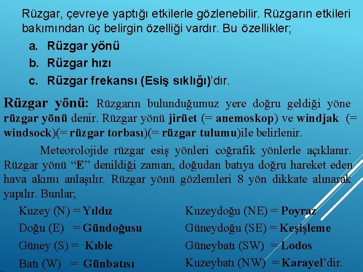 Rüzgar, çevreye yaptığı etkilerle gözlenebilir. Rüzgarın etkileri bakımından üç belirgin özelliği vardır. Bu özellikler;