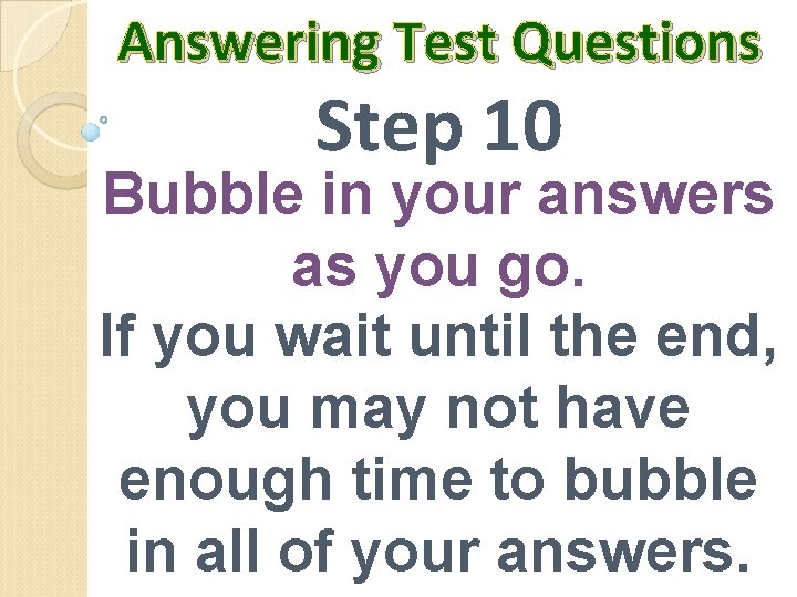 Answering Test Questions Step 10 Bubble in your answers as you go. If you