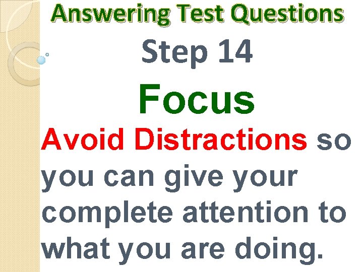 Answering Test Questions Step 14 Focus Avoid Distractions so you can give your complete