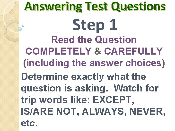 Answering Test Questions Step 1 Read the Question COMPLETELY & CAREFULLY (including the answer