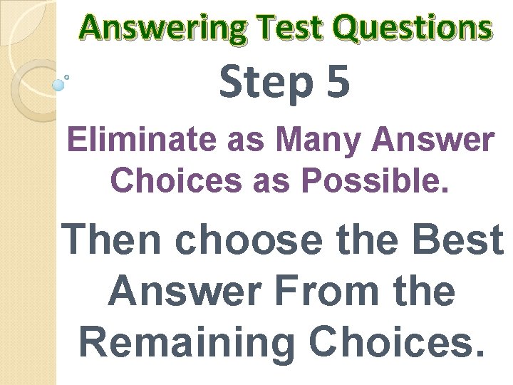 Answering Test Questions Step 5 Eliminate as Many Answer Choices as Possible. Then choose