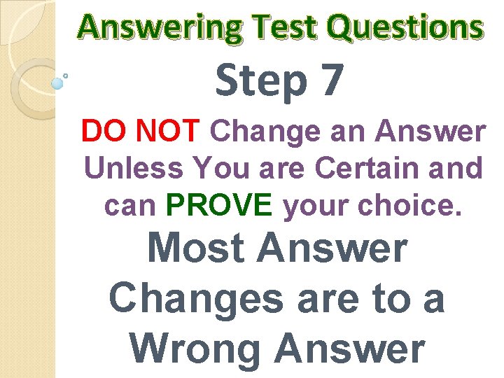 Answering Test Questions Step 7 DO NOT Change an Answer Unless You are Certain