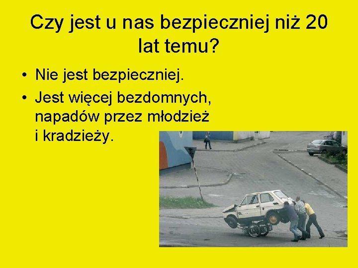 Czy jest u nas bezpieczniej niż 20 lat temu? • Nie jest bezpieczniej. •