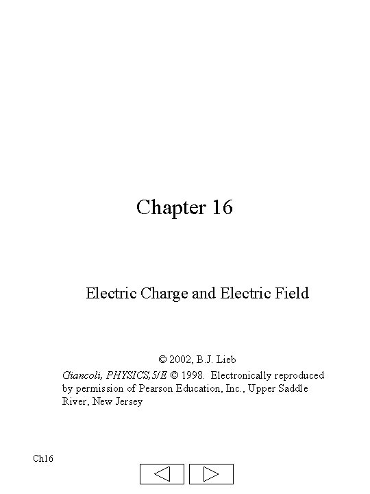 Chapter 16 Electric Charge and Electric Field © 2002, B. J. Lieb Giancoli, PHYSICS,