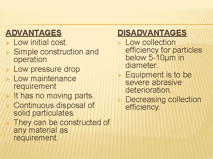 ADVANTAGES DISADVANTAGES Ø Low initial cost. Ø Low collection efficiency for particles Ø Simple