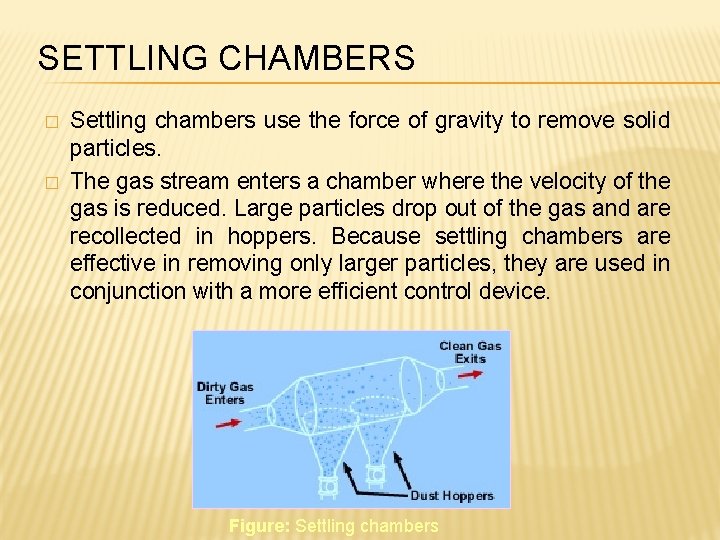 SETTLING CHAMBERS � � Settling chambers use the force of gravity to remove solid