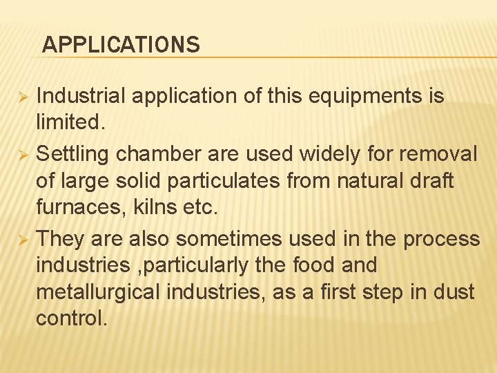 APPLICATIONS Industrial application of this equipments is limited. Ø Settling chamber are used widely