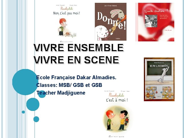 VIVRE ENSEMBLE VIVRE EN SCENE Ecole Française Dakar Almadies. Classes: MSB/ GSB et GSB