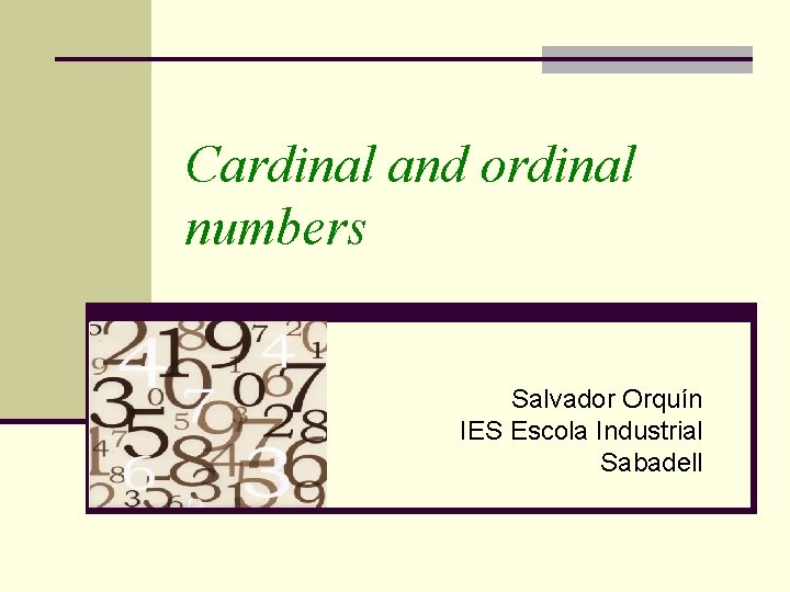 Cardinal and ordinal numbers Salvador Orquín IES Escola Industrial Sabadell 