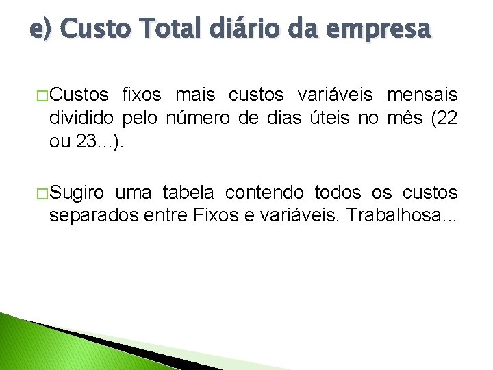 e) Custo Total diário da empresa � Custos fixos mais custos variáveis mensais dividido