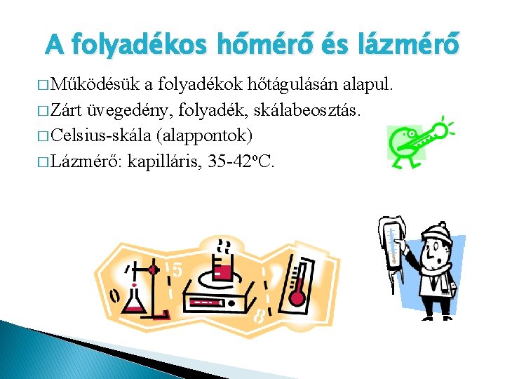 A folyadékos hőmérő és lázmérő � Működésük a folyadékok hőtágulásán alapul. � Zárt üvegedény,