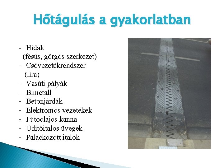 Hőtágulás a gyakorlatban - Hidak (fésűs, görgős szerkezet) - Csővezetékrendszer (líra) - Vasúti pályák