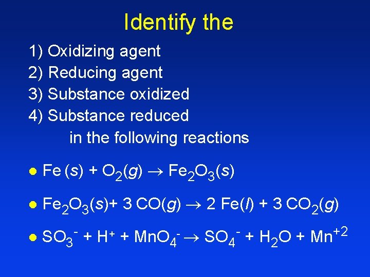 Identify the 1) Oxidizing agent 2) Reducing agent 3) Substance oxidized 4) Substance reduced Identify the 1) Oxidizing agent 2) Reducing agent 3) Substance oxidized 4) Substance reduced