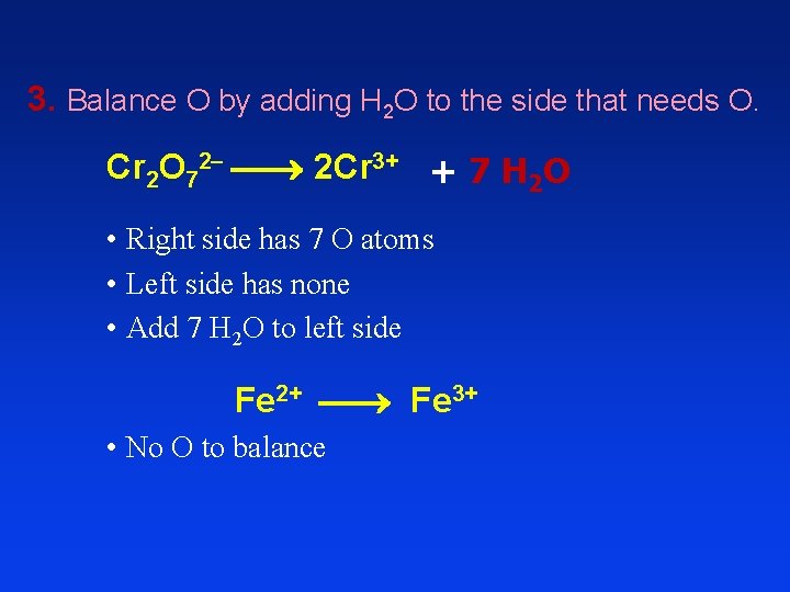 3. Balance O by adding H 2 O to the side that needs O. 3. Balance O by adding H 2 O to the side that needs O.