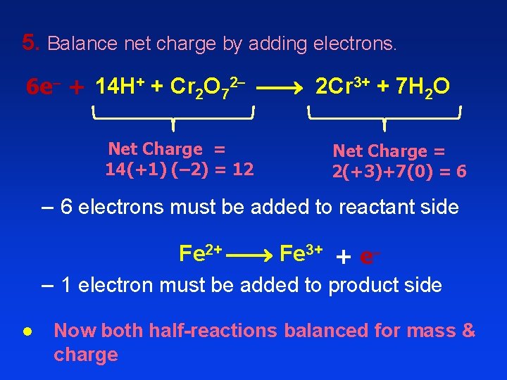5. Balance net charge by adding electrons. 6 e + 14 H+ + Cr 5. Balance net charge by adding electrons. 6 e + 14 H+ + Cr
