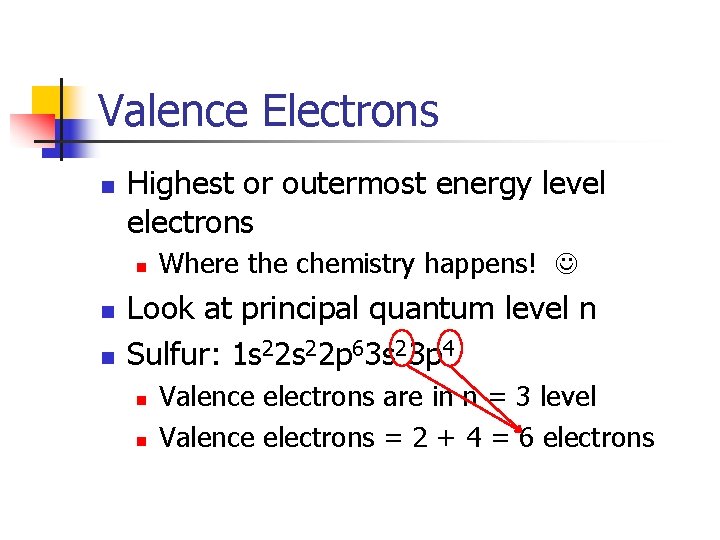 Valence Electrons n Highest or outermost energy level electrons n n n Where the