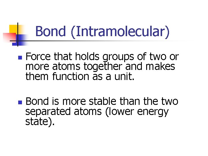 Bond (Intramolecular) n n Force that holds groups of two or more atoms together