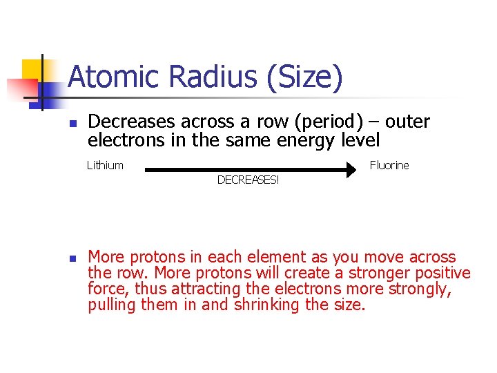 Atomic Radius (Size) n Decreases across a row (period) – outer electrons in the