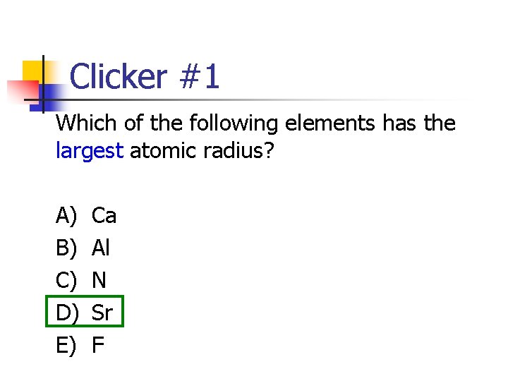 Clicker #1 Which of the following elements has the largest atomic radius? A) B)
