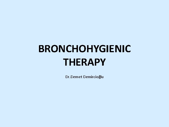 BRONCHOHYGIENIC THERAPY Dr. Demet Demircioğlu 