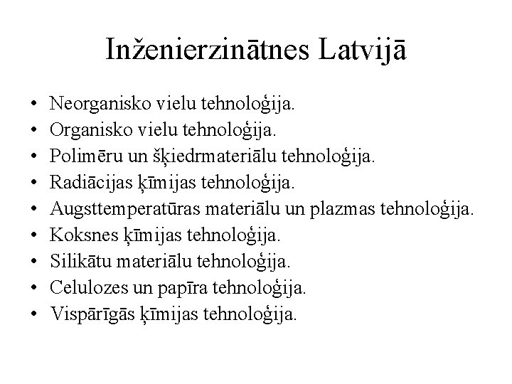 Inženierzinātnes Latvijā • • • Neorganisko vielu tehnoloģija. Organisko vielu tehnoloģija. Polimēru un šķiedrmateriālu