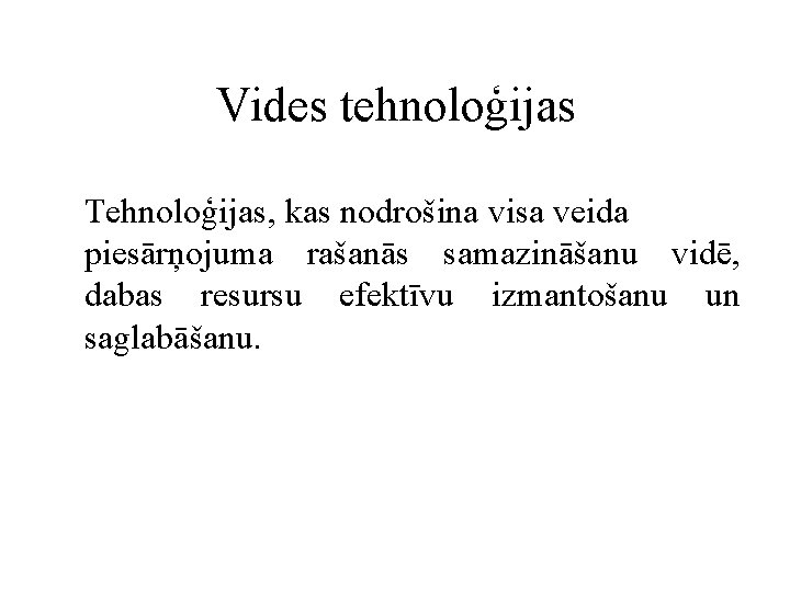 Vides tehnoloģijas Tehnoloģijas, kas nodrošina visa veida piesārņojuma rašanās samazināšanu vidē, dabas resursu efektīvu