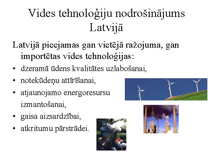 Vides tehnoloģiju nodrošinājums Latvijā pieejamas gan vietējā ražojuma, gan importētas vides tehnoloģijas: • dzeramā