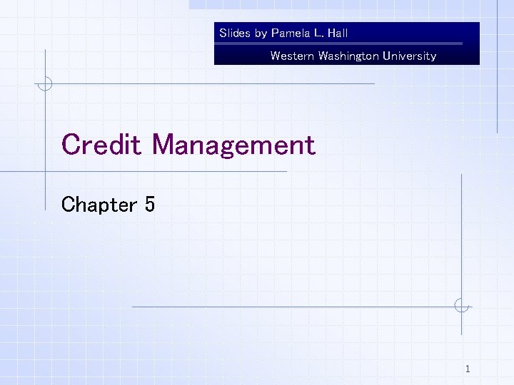 Slides by Pamela L. Hall Western Washington University Credit Management Chapter 5 1 