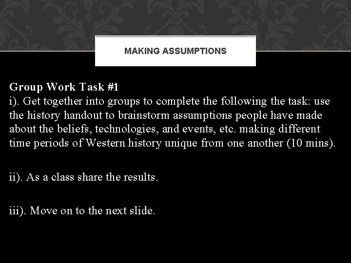 MAKING ASSUMPTIONS Group Work Task #1 i). Get together into groups to complete the