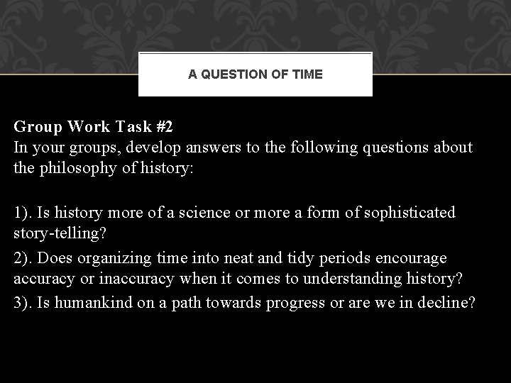 A QUESTION OF TIME Group Work Task #2 In your groups, develop answers to