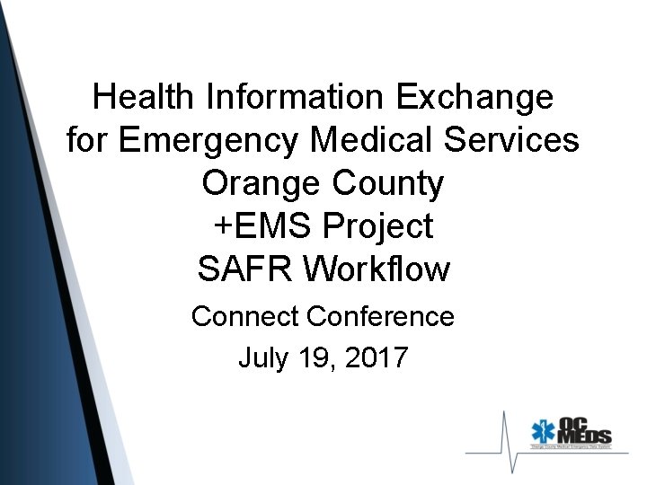Health Information Exchange for Emergency Medical Services Orange County +EMS Project SAFR Workflow Connect