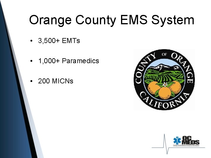 Orange County EMS System • 3, 500+ EMTs • 1, 000+ Paramedics • 200