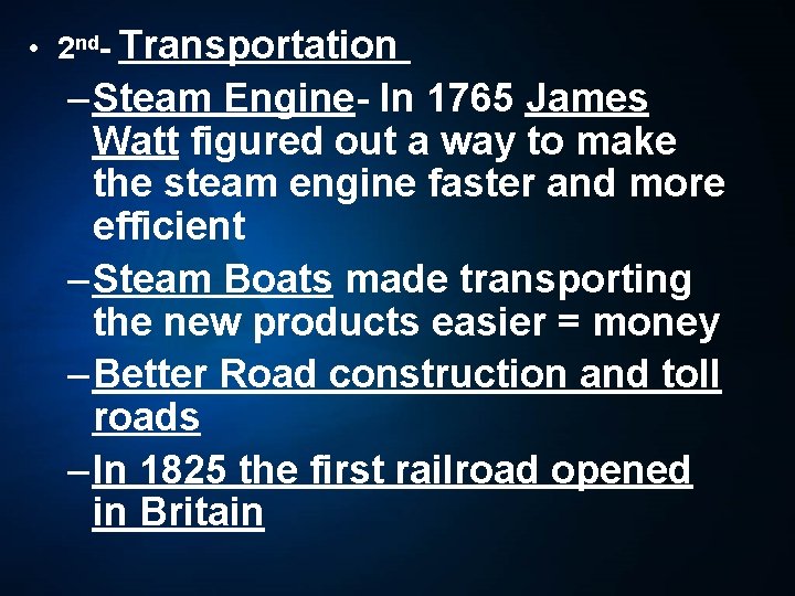  • 2 nd- Transportation – Steam Engine- In 1765 James Watt figured out