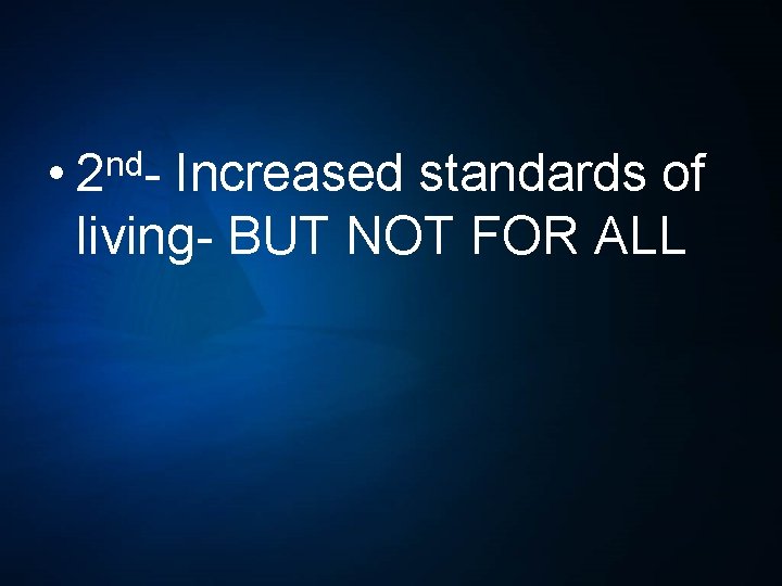  • nd 2 - Increased standards of living- BUT NOT FOR ALL 