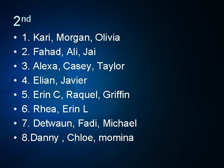 2 nd • • 1. Kari, Morgan, Olivia 2. Fahad, Ali, Jai 3. Alexa,