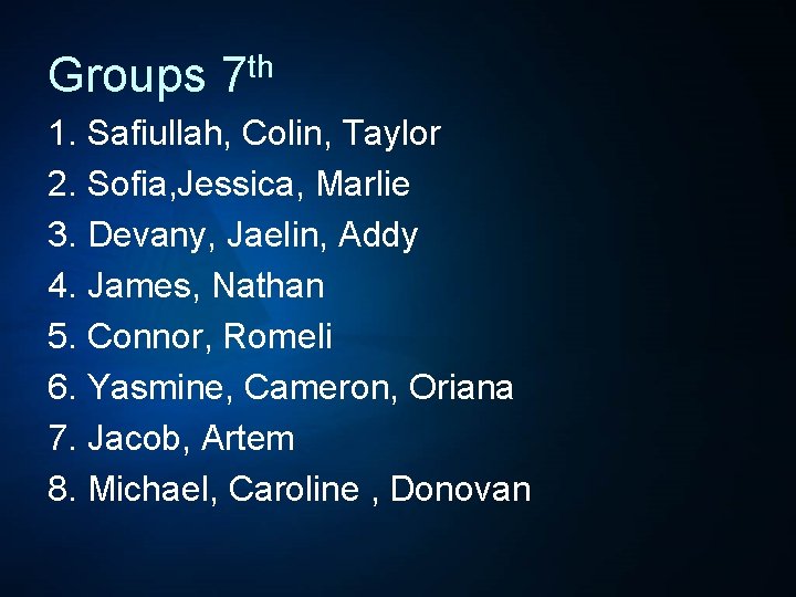 Groups 7 th 1. Safiullah, Colin, Taylor 2. Sofia, Jessica, Marlie 3. Devany, Jaelin,