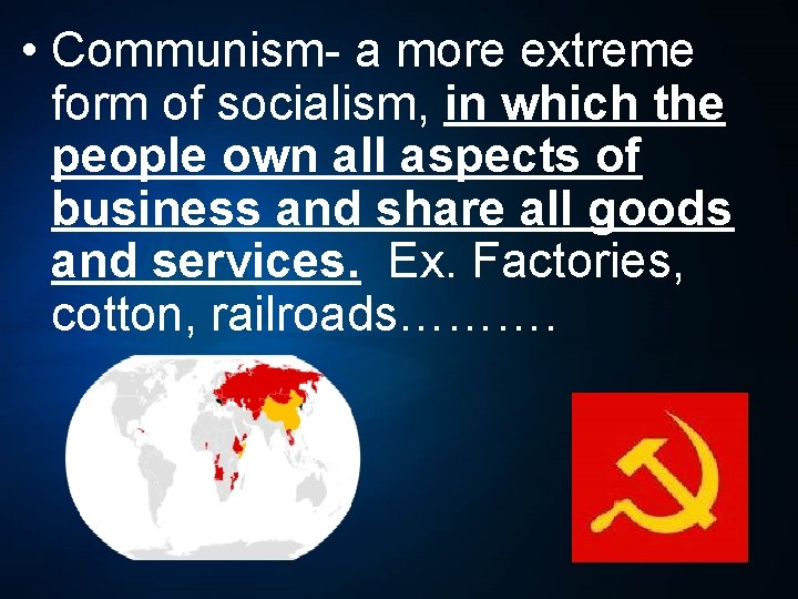  • Communism- a more extreme form of socialism, in which the people own