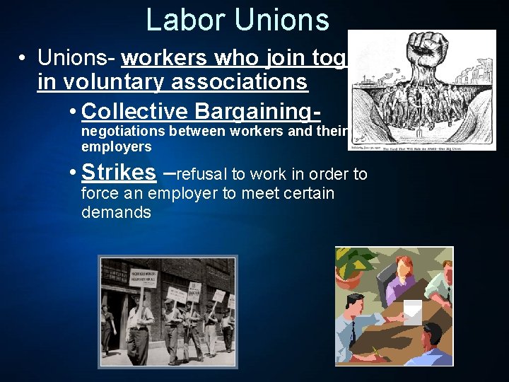 Labor Unions • Unions- workers who join together in voluntary associations • Collective Bargainingnegotiations