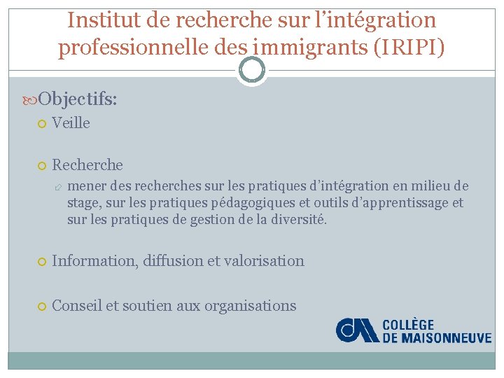 Institut de recherche sur l’intégration professionnelle des immigrants (IRIPI) Objectifs: Veille Recherche mener des