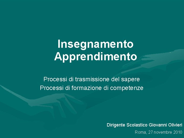 Insegnamento Apprendimento Processi di trasmissione del sapere Processi di formazione di competenze Dirigente Scolastico