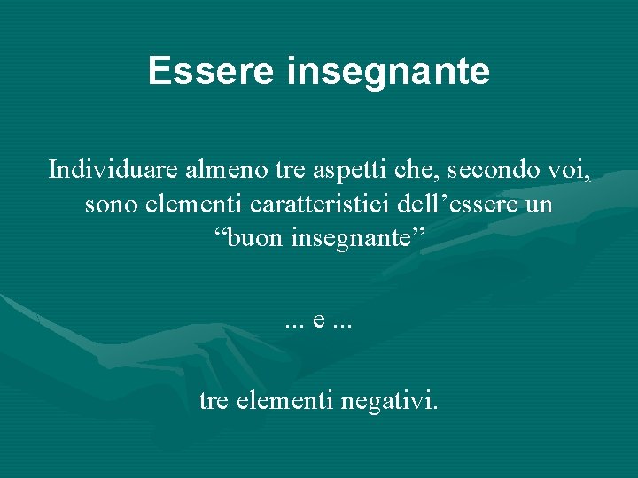 Essere insegnante Individuare almeno tre aspetti che, secondo voi, sono elementi caratteristici dell’essere un