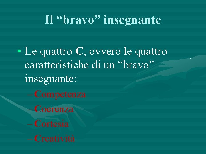 Il “bravo” insegnante • Le quattro C, ovvero le quattro caratteristiche di un “bravo”