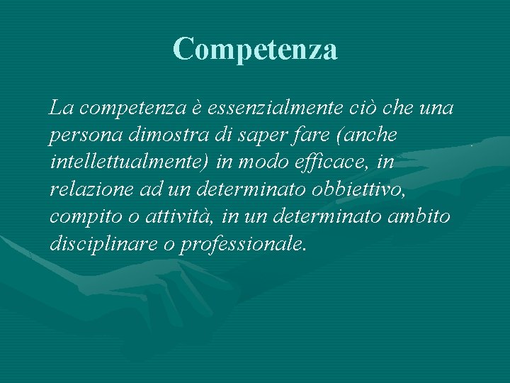 Competenza La competenza è essenzialmente ciò che una persona dimostra di saper fare (anche