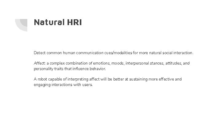 Natural HRI Detect common human communication cues/modalities for more natural social interaction. Affect: a