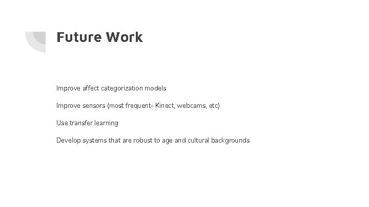 Future Work Improve affect categorization models Improve sensors (most frequent- Kinect, webcams, etc) Use