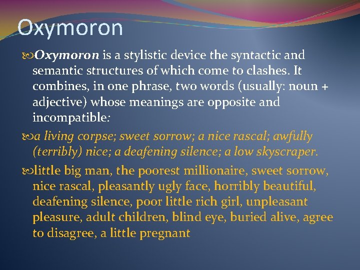 Oxymoron is a stylistic device the syntactic and semantic structures of which come to