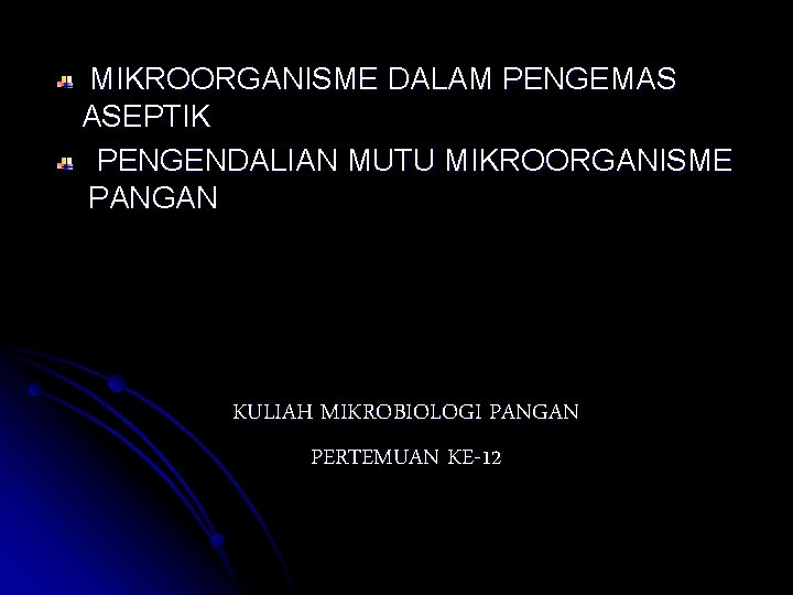 MIKROORGANISME DALAM PENGEMAS ASEPTIK PENGENDALIAN MUTU MIKROORGANISME PANGAN KULIAH MIKROBIOLOGI PANGAN PERTEMUAN KE-12 